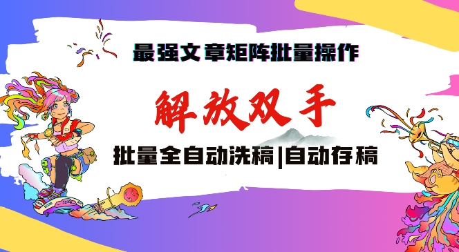 最强文章矩阵批量管理，自动洗稿，自动存稿，月入过万轻轻松松网赚项目-副业赚钱-互联网创业-资源整合八方网创