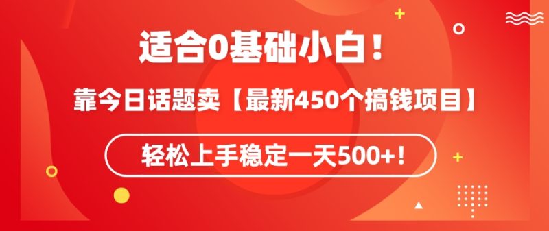 靠今日话题玩法卖【最新450个搞钱玩法合集】，轻松上手稳定一天500+网赚项目-副业赚钱-互联网创业-资源整合八方网创