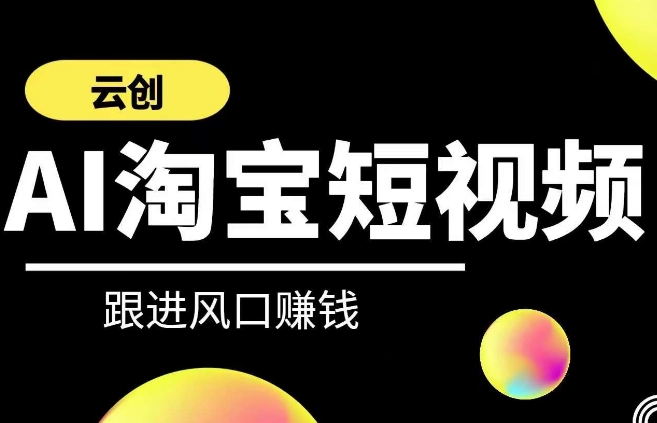 云创-AI短视频系列课程，快速理解带货短视频+AI运用网赚项目-副业赚钱-互联网创业-资源整合八方网创