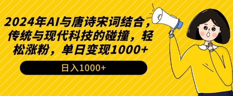 2024年AI与唐诗宋词结合,传统与现代科技的碰撞,轻松涨粉,单日变现1000+网赚项目-副业赚钱-互联网创业-资源整合八方网创