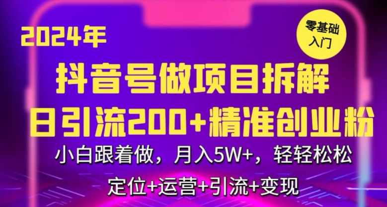 2024年抖音做项目拆解日引流300+创业粉，小白跟着做，月入5万，轻轻松松网赚项目-副业赚钱-互联网创业-资源整合八方网创