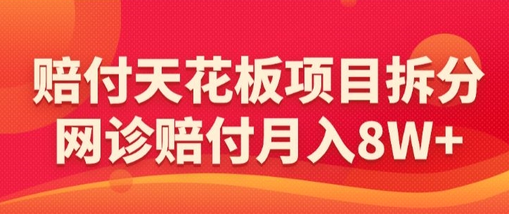赔付天花板项目拆分，网诊赔付月入8W+-【仅揭秘】网赚项目-副业赚钱-互联网创业-资源整合八方网创