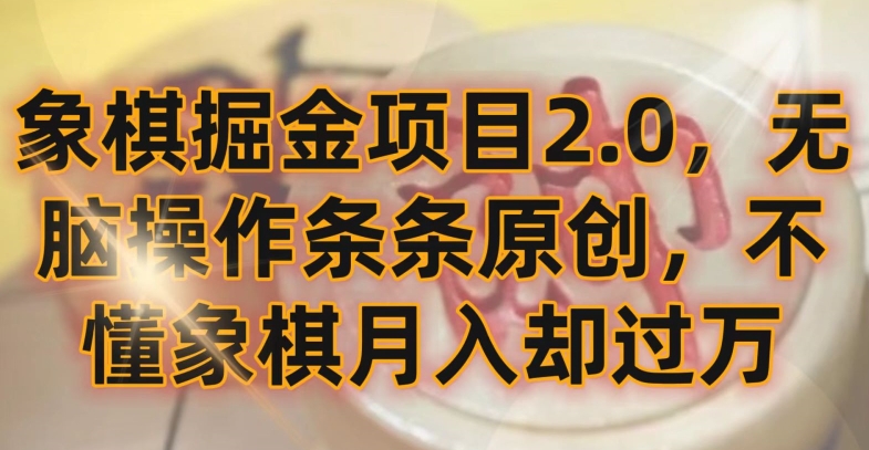 象棋掘金项目2.0，无脑操作条条原创，不懂象棋月入却过万网赚项目-副业赚钱-互联网创业-资源整合八方网创