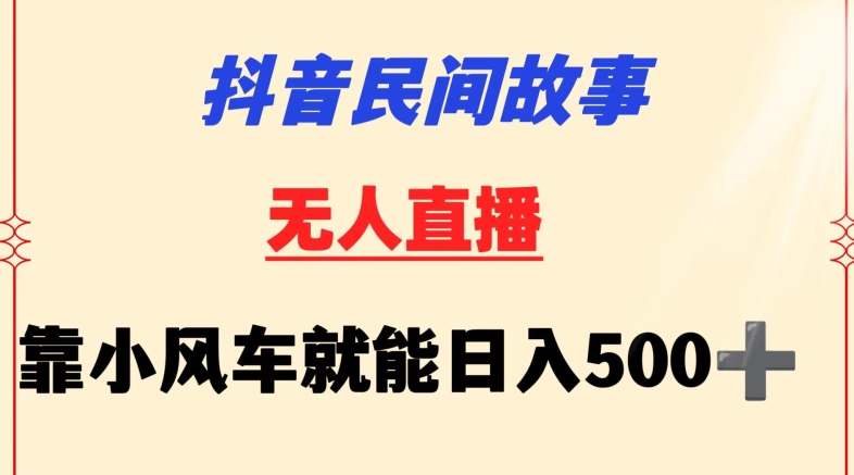 抖音民间故事无人挂机靠小风车一天500+小白也能操作网赚项目-副业赚钱-互联网创业-资源整合八方网创