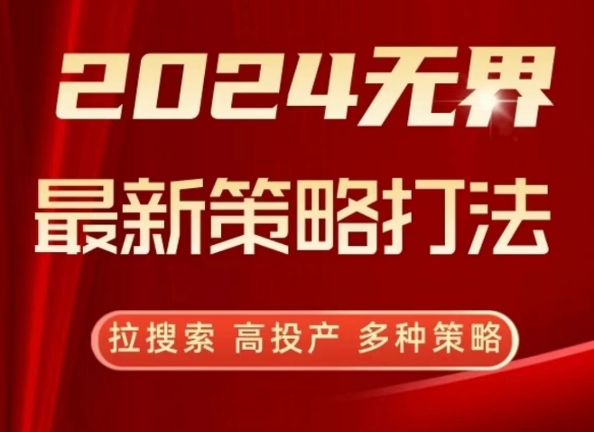 2024无界最新策略打法，拉搜索，高投产，多种策略网赚项目-副业赚钱-互联网创业-资源整合八方网创