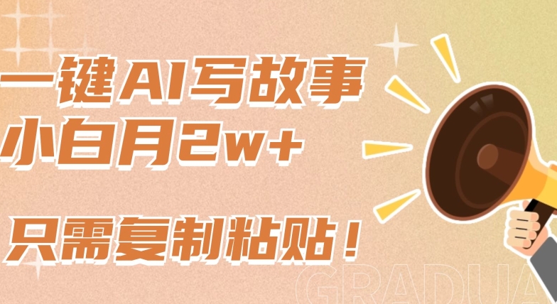 一键AI写故事，新赛道新玩法，只需复制粘贴，小白轻松月入2w+网赚项目-副业赚钱-互联网创业-资源整合八方网创