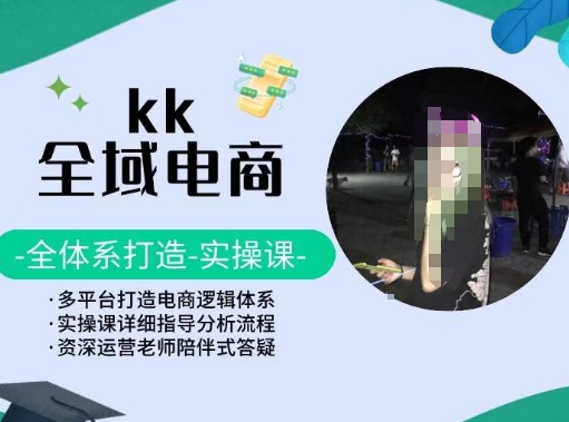 KK全域电商，全体系打造实操课，多平台打造电商逻辑体系网赚项目-副业赚钱-互联网创业-资源整合八方网创