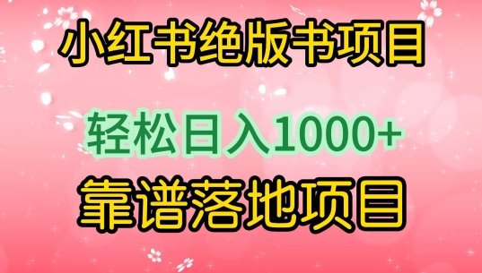 小红书绝版书项目，轻松日入1000+，靠谱落地项目网赚项目-副业赚钱-互联网创业-资源整合八方网创