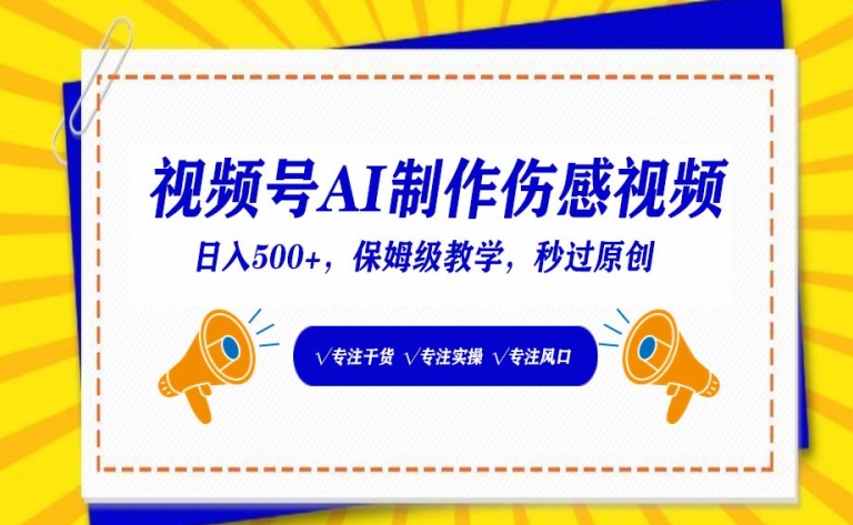 视频号AI制作伤感视频，日入500+，保姆级教学网赚项目-副业赚钱-互联网创业-资源整合八方网创