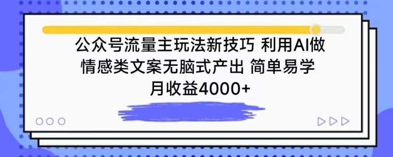 公众号流量主玩法新技巧，利用AI做情感类文案无脑式产出，简单易学，月收益4000+网赚项目-副业赚钱-互联网创业-资源整合八方网创