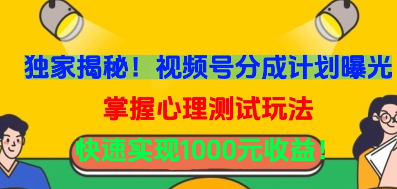独家揭秘！视频号分成计划曝光，掌握心理测试玩法，快速实现1000元收益网赚项目-副业赚钱-互联网创业-资源整合八方网创