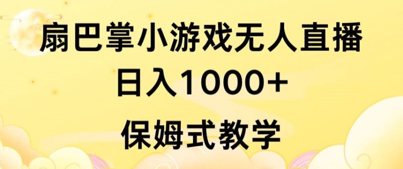 抖音最强风口，扇巴掌无人直播小游戏日入1000+，无需露脸，保姆式教学网赚项目-副业赚钱-互联网创业-资源整合八方网创