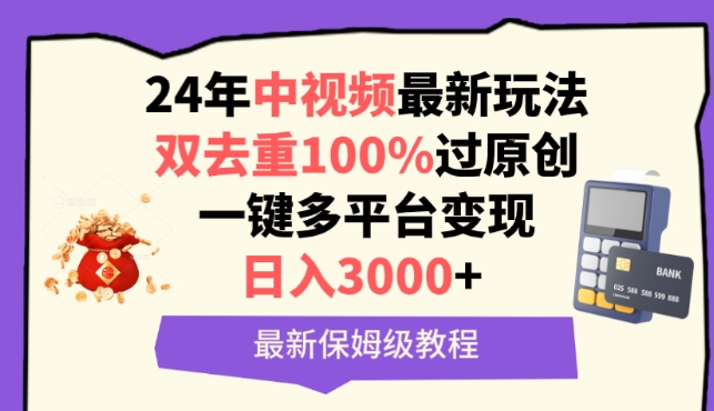 中视频24年最新玩法，双去重100%过原创，一键多平台变现，日入3000+ 保姆级教程网赚项目-副业赚钱-互联网创业-资源整合八方网创