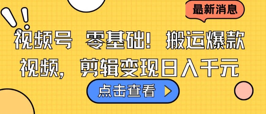 视频号零基础搬运爆款视频，剪辑变现日入千元网赚项目-副业赚钱-互联网创业-资源整合八方网创