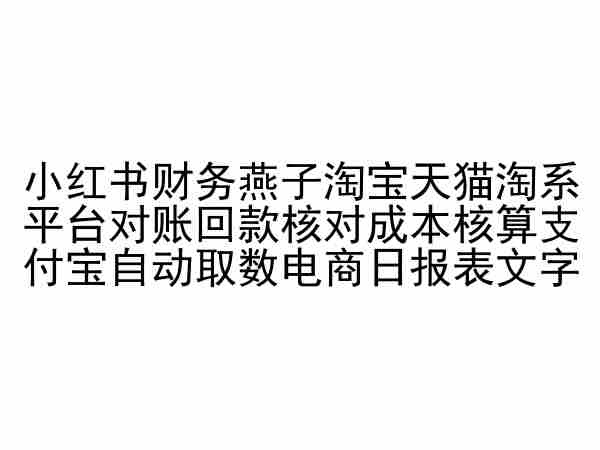小红书财务燕子淘宝天猫淘系平台对账回款核对成本核算支付宝自动取数电商日报表网赚项目-副业赚钱-互联网创业-资源整合八方网创