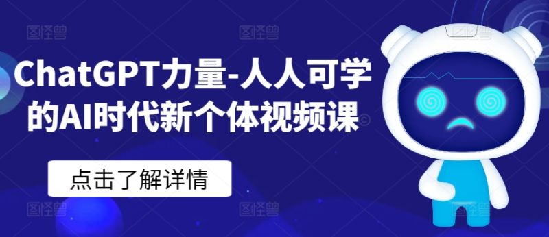 ChatGPT力量-人人可学的AI时代新个体视频课网赚项目-副业赚钱-互联网创业-资源整合八方网创