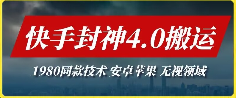 最新快手封神4.0搬运技术，收费1980的技术，无视安卓苹果 ，无视领域网赚项目-副业赚钱-互联网创业-资源整合八方网创