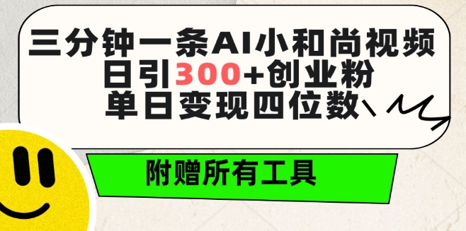 三分钟一条AI小和尚视频 ，日引300+创业粉，单日变现四位数 ，附赠全套免费工具网赚项目-副业赚钱-互联网创业-资源整合八方网创