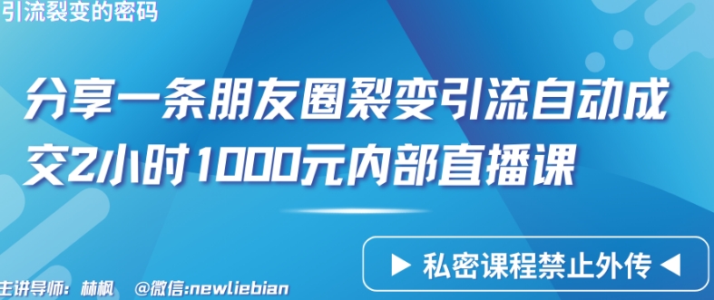 分享一条朋友圈裂变引流自动成交2小时1000元内部直播课网赚项目-副业赚钱-互联网创业-资源整合八方网创