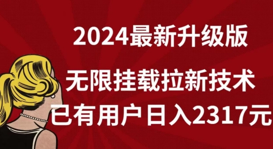 【全网独家】2024年最新升级版，无限挂载拉新技术，已有用户日入2317元网赚项目-副业赚钱-互联网创业-资源整合八方网创