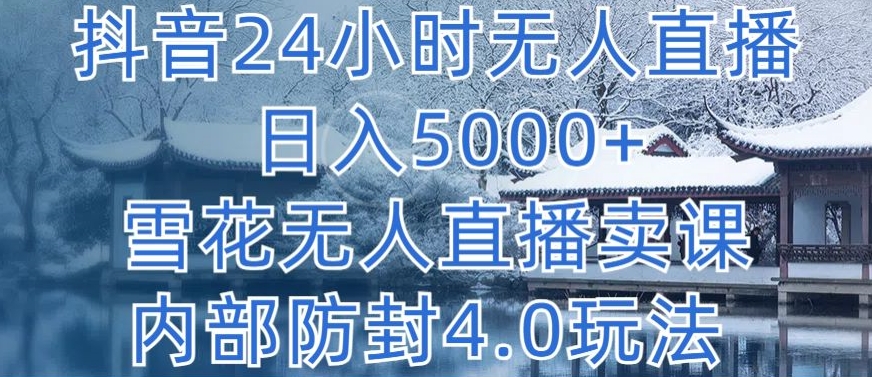 抖音24小时无人直播 日入5000+，雪花无人直播卖课，内部防封4.0玩法网赚项目-副业赚钱-互联网创业-资源整合八方网创