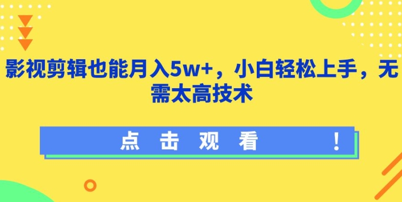 影视剪辑也能月入5w+，小白轻松上手，无需太高技术网赚项目-副业赚钱-互联网创业-资源整合八方网创