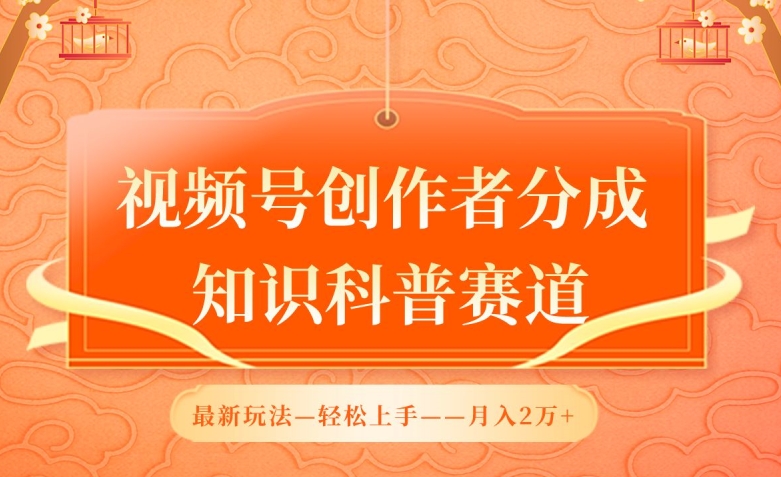 视频号创作者分成，知识科普赛道，最新玩法，利用AI软件，轻松月入2万网赚项目-副业赚钱-互联网创业-资源整合八方网创
