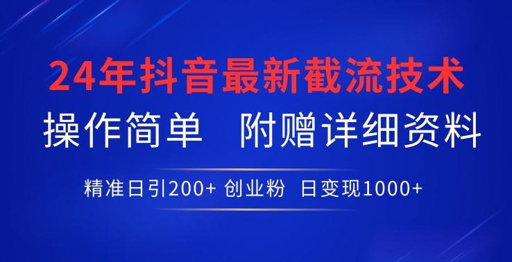 24年最新抖音截流技术，精准日引200+创业粉，操作简单附赠详细资料网赚项目-副业赚钱-互联网创业-资源整合八方网创
