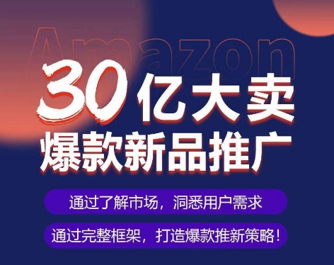 亚马逊·30亿大卖爆款新品推广，可复制、全程案例实操的爆款推新SOP网赚项目-副业赚钱-互联网创业-资源整合八方网创