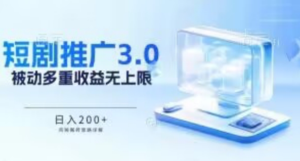 推广短剧3.0.鸡贼搬砖玩法详解，被动收益日入200+，多重收益每天累加，坚持收益无上限网赚项目-副业赚钱-互联网创业-资源整合八方网创