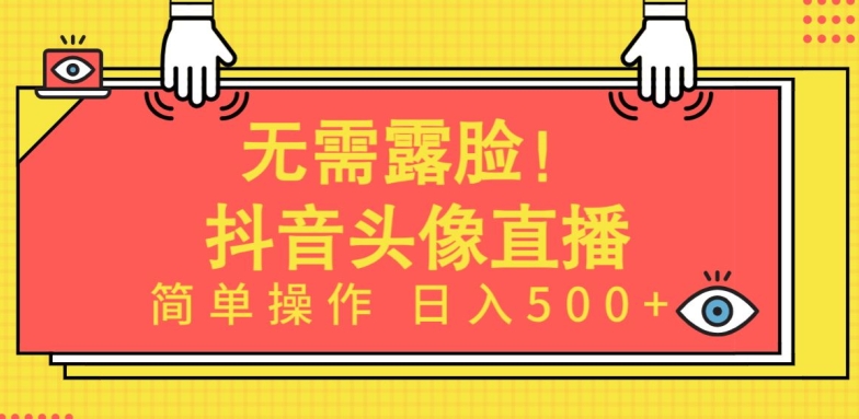 无需露脸，Ai头像直播项目，简单操作日入500+网赚项目-副业赚钱-互联网创业-资源整合八方网创