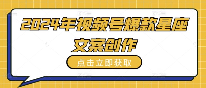 2024年视频号爆款星座文案创作教程网赚项目-副业赚钱-互联网创业-资源整合八方网创