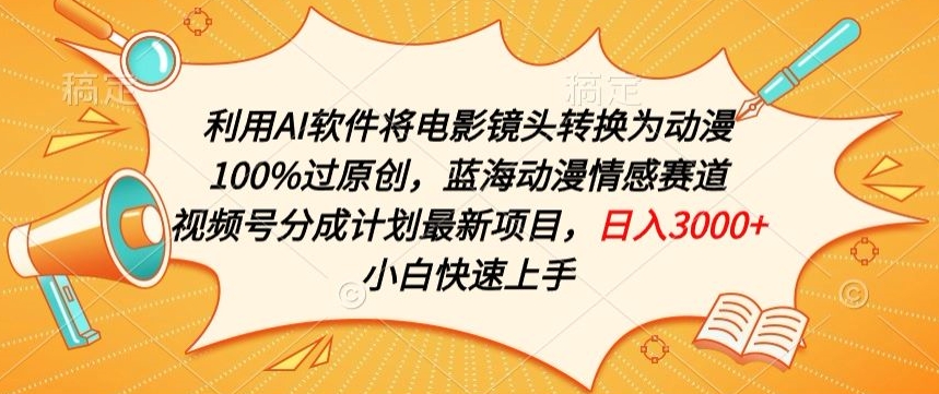 利用AI将电影镜头转换为动漫100%过原创，蓝海动漫情感赛道，视频号分成计划最新项目网赚项目-副业赚钱-互联网创业-资源整合八方网创