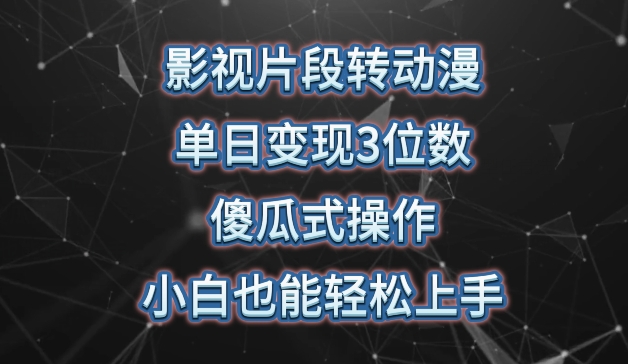 影视片段转动漫，单日变现3位数，暴力涨粉，傻瓜式操作，小白也能轻松上手网赚项目-副业赚钱-互联网创业-资源整合八方网创