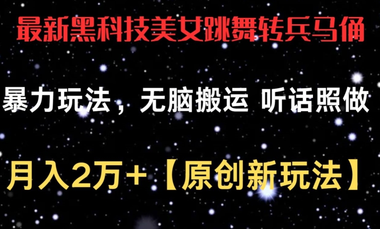 最新黑科技美女跳舞转兵马俑暴力玩法，无脑搬运 听话照做 月入2万+【原创新玩法】网赚项目-副业赚钱-互联网创业-资源整合八方网创