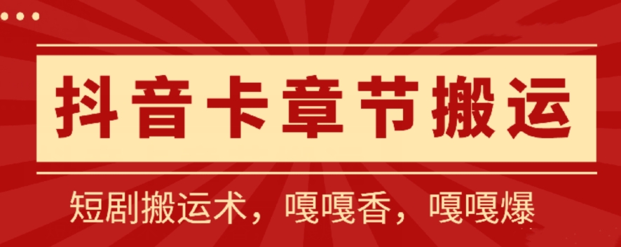 抖音卡章节搬运：短剧搬运术，百分百过抖，一比一搬运，只能安卓网赚项目-副业赚钱-互联网创业-资源整合八方网创