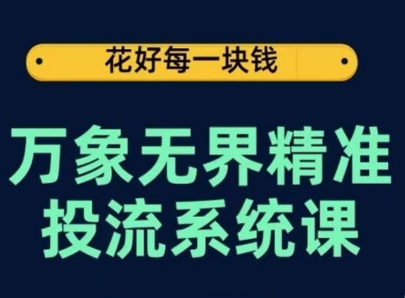 万象无界精准投流系统课，从关键词到推荐，从万象台到达摩盘，从底层原理到实操步骤网赚项目-副业赚钱-互联网创业-资源整合八方网创