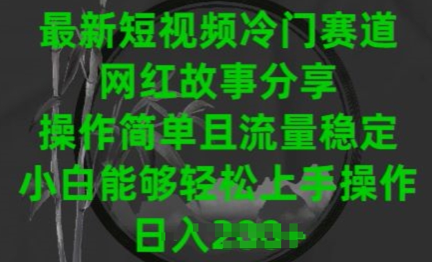 最新短视频冷门赛道，网红故事分享，操作简单且流量稳定，小白能够轻松上手操作网赚项目-副业赚钱-互联网创业-资源整合八方网创