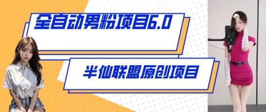 全自动男粉项目6.0 视频+直播双重变现，新鲜出炉网赚项目-副业赚钱-互联网创业-资源整合八方网创