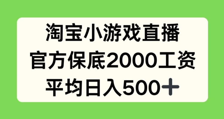 淘宝小游戏直播，官方保底2000工资，平均日入500+网赚项目-副业赚钱-互联网创业-资源整合八方网创