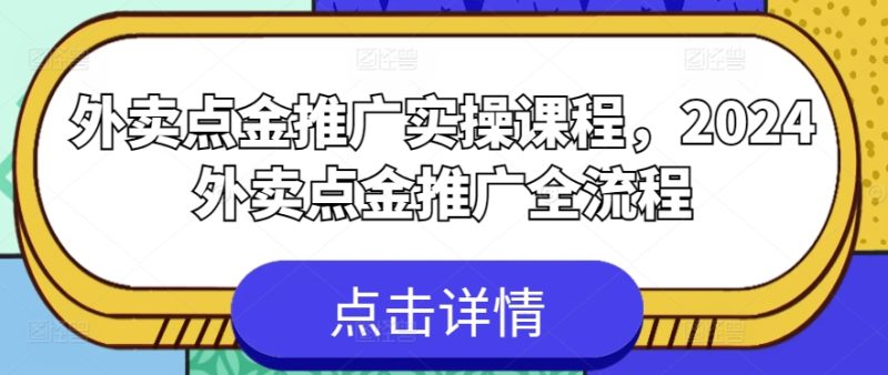 外卖点金推广实操课程，2024外卖点金推广全流程网赚项目-副业赚钱-互联网创业-资源整合八方网创