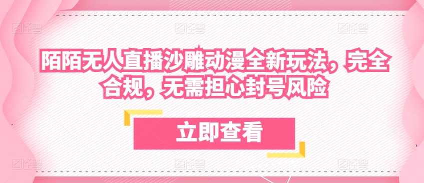 陌陌无人直播沙雕动漫全新玩法，完全合规，无需担心封号风险网赚项目-副业赚钱-互联网创业-资源整合八方网创