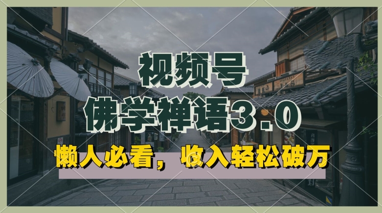 懒人必看，视频号佛学禅语3.0.纯原创视频，每天1-2小时，收益高，可以矩阵操作网赚项目-副业赚钱-互联网创业-资源整合八方网创