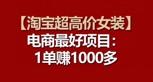 【淘宝超高价女装】电商最好项目：每一单都是高利润网赚项目-副业赚钱-互联网创业-资源整合八方网创