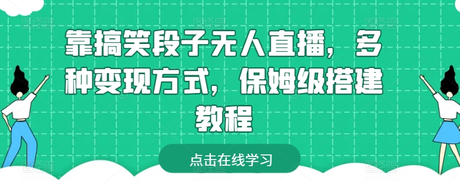 靠搞笑段子无人直播，多种变现方式，保姆级搭建教程网赚项目-副业赚钱-互联网创业-资源整合八方网创