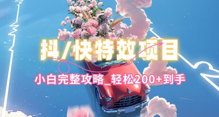 抖音快手双平台特效教程，玩法简单，小白完整攻略，轻松100+到手网赚项目-副业赚钱-互联网创业-资源整合八方网创