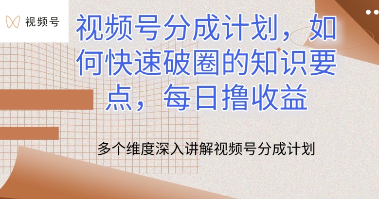 视频号分成计划，如何快速破圈的知识要点，每日撸收益网赚项目-副业赚钱-互联网创业-资源整合八方网创