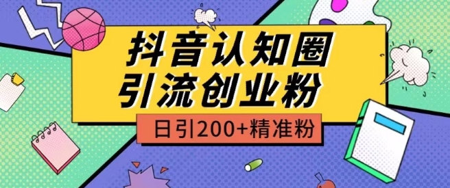 外面收费3980抖音认知圈引流创业粉玩法日引200+精准粉网赚项目-副业赚钱-互联网创业-资源整合八方网创