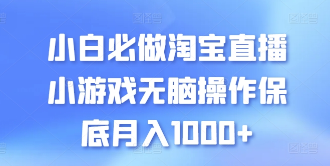 小白必做淘宝直播小游戏无脑操作保底月入1000+网赚项目-副业赚钱-互联网创业-资源整合八方网创