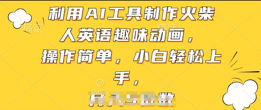 利用AI工具制作火柴人英语趣味动画，操作简单，小白轻松上手网赚项目-副业赚钱-互联网创业-资源整合八方网创